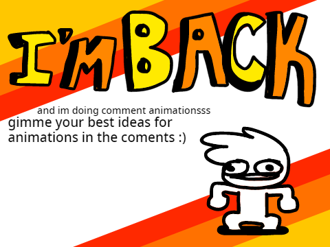 ~IM BACK~ also comment animations..:3