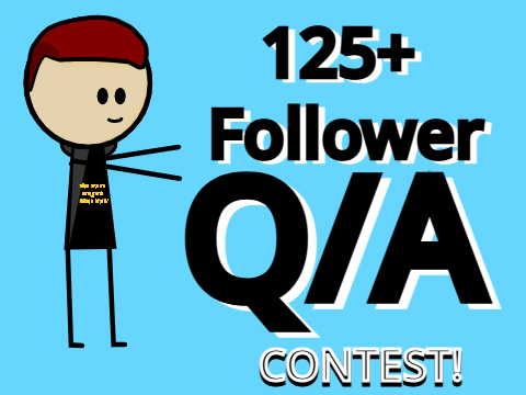 125 Follower Q/A Contest! (CLOSED!) [PRIZES!]