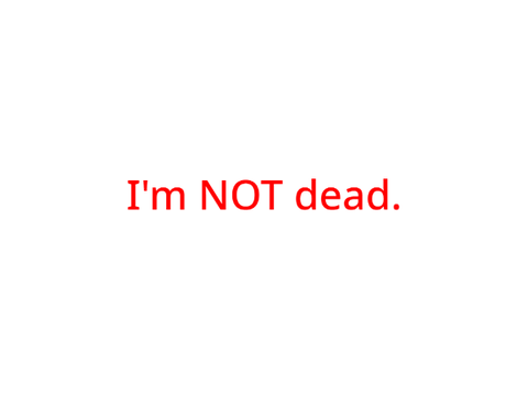 I'm not dead.