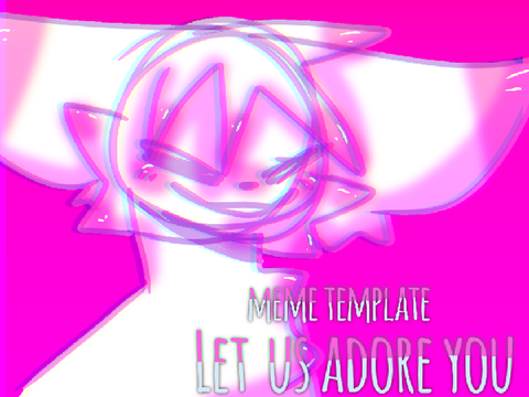 ♡ ➵ Let us adore you ☆ Meme template	