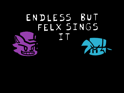 Endless but Felx Sings it