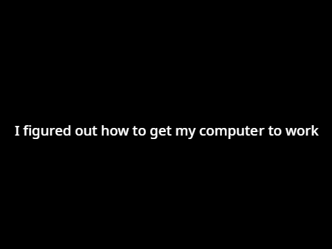 I got my computer to work