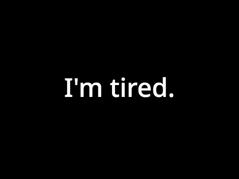 I'm tired.