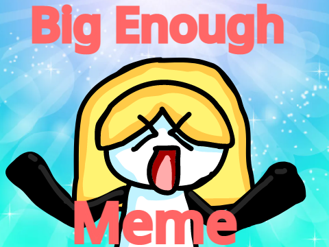 Big Enough // MEME