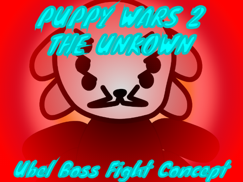 Puppy Wars 2: The Unknown (Ubel Concept)
