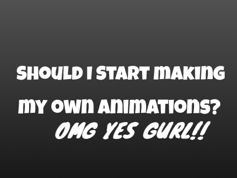 Question - Should I Start Making My Own Animations? remix