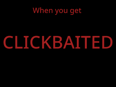 When you get CLICKBAITED