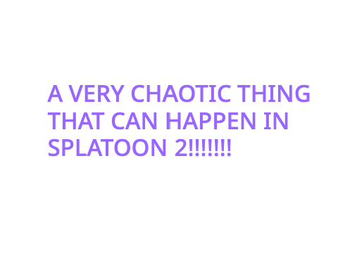 CHAOTIC THING THAT CAN HAPPEN IN Splatoon 2