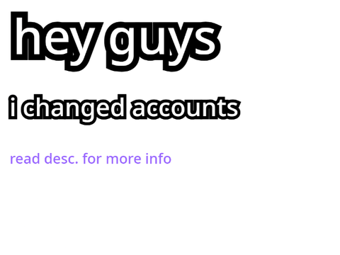 MOVED ACCOUNTS PLZ LOOK!