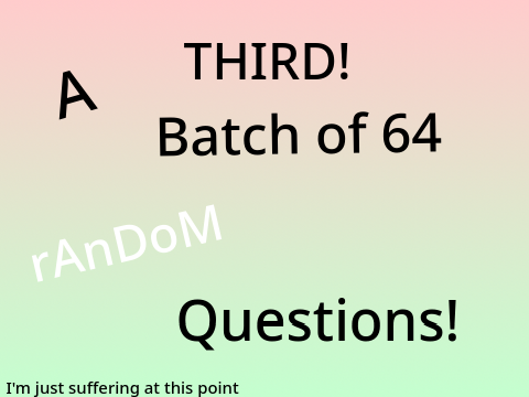 A THIRD! Batch of 64 Random Questions! remix