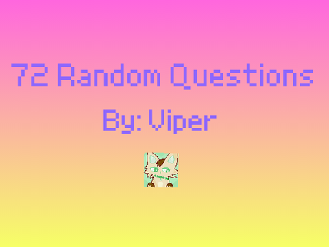  72 Random Questions! Learn about me!