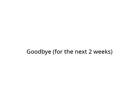 Goodbye for 2 weeks.....
