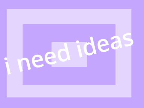 i need ideas