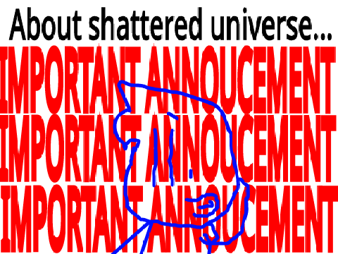 [IMPORTANT ANNOUNCEMENT] - Regards shattered universe