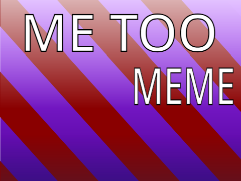 Me Too - MEME 