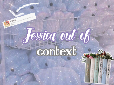 ❥ jessica out of context ୧