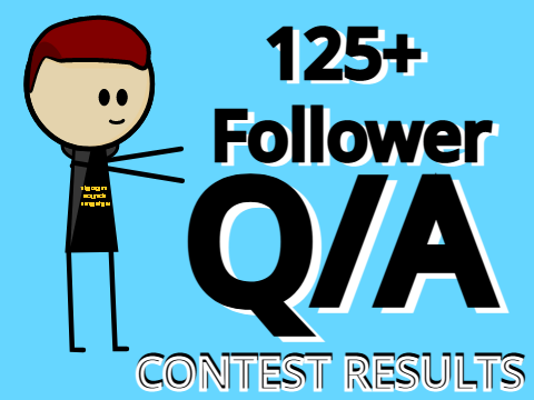 125 Follower Q/A Contest! RESULTS!