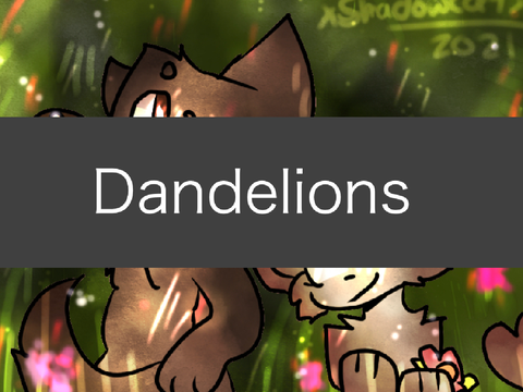 Dandelions (EDIT: RESHARED)