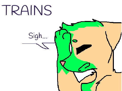 Trains *Sigh*