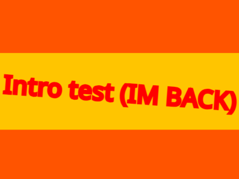 Intro test + IM BACK