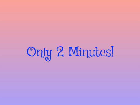 Only 2 minutes!