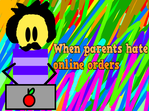 When parents hate online orders