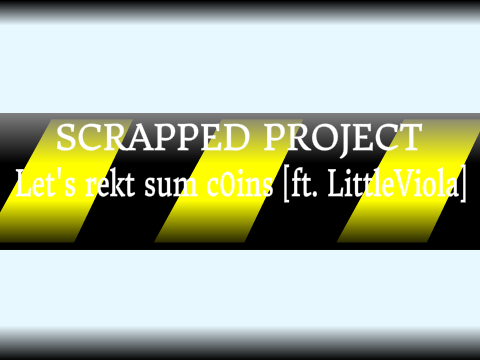 [SCRAPPED] Let's rekt sum c0ins [ft. LittleViola]