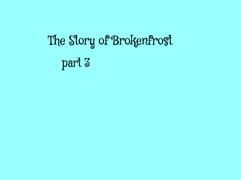 The Story of Brokenfrost part 3