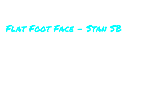 Flat Foot Face - Stan SB
