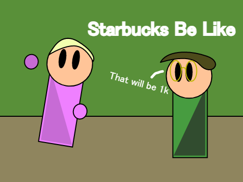 Starbucks Be Like