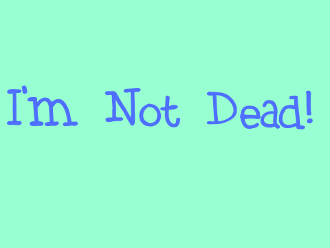 I'm Not Dead!