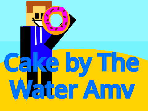 Cake By the Water Amv