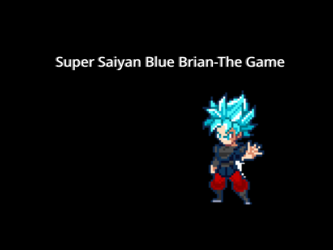 Super Saiyan Blue Brian-The Game(NOT YET FINISHED)