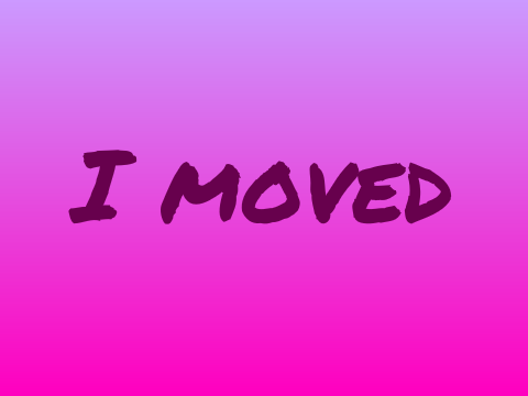 I moved