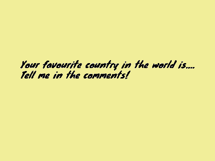 Your favourite country is...
