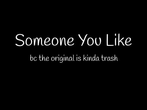 Someone You Like Cover bc I hate the original