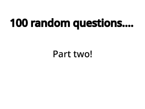 Part 2 of 100 random questions!