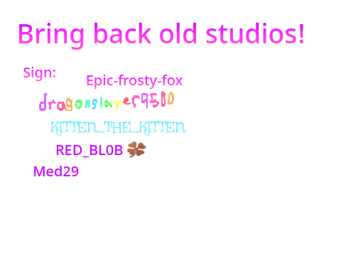 Sign here if u want old studios back remix remix remix remix remix remix remix
