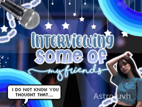 ❀ I ❱ Interviewing some of my friends
