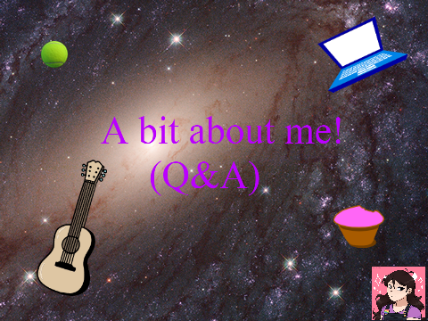 A bit about me! (Q&A)