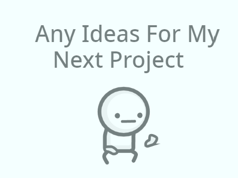 Any Ideas For My Next Project
