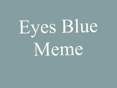 [ eyes blue ] [ meme  ] 