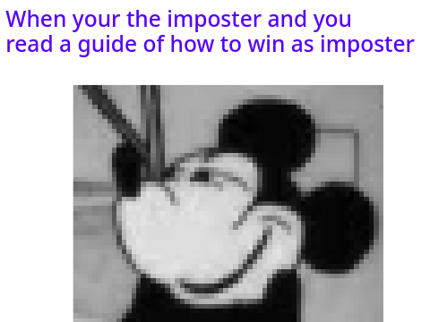 When your the imposter and you read a guide of how to win as imposter