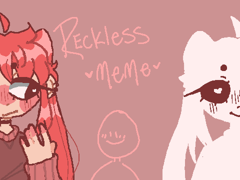 ✿ Reckless ✿ Meme ✿ remix