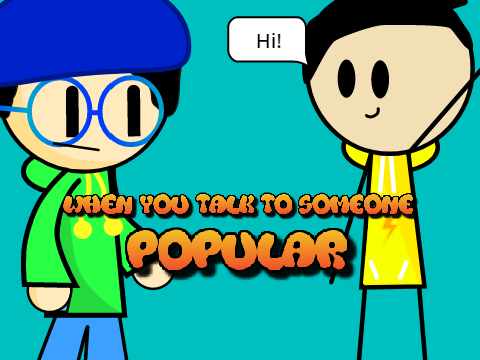 When you talk to someone popular (feat. hello-rhino)
