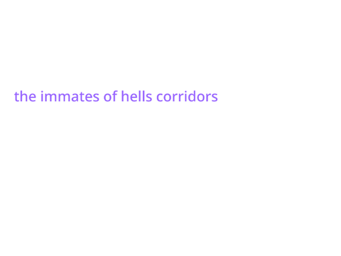 immates of hells corridors