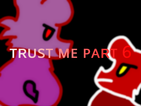 ᴛʀᴜsᴛ ᴍᴇ ᴘᴀʀᴛ 6