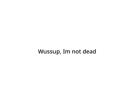 IM NOT DEAD