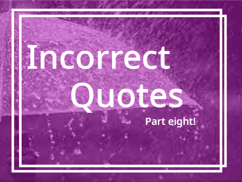Incorrect Quotes VIII CAUSE WHY NOT~