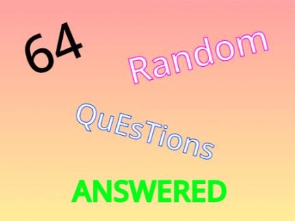 64 random questions ANSWERED!